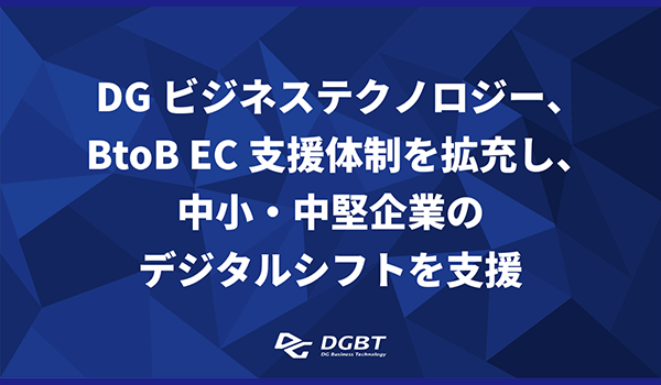 DGビジネステクノロジー、BtoB EC支援体制を拡充し、中小・中堅企業のデジタルシフトを支援