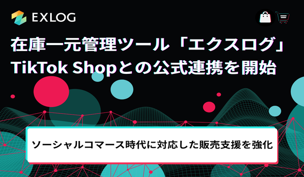 在庫一元管理ツール「エクスログ」がTikTok Shopとの公式連携を開始　— ソーシャルコマース時代に対応した販売支援を強化 —