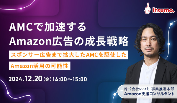 AMCで加速するAmazon広告の成長戦略 ～スポンサー広告まで拡大したAMCを駆使したAmazon活用の可能性～