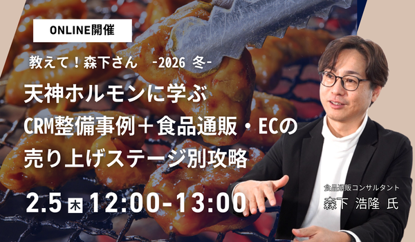 教えて！森下さん -2026 冬-【天神ホルモンに学ぶCRM整備事例＋食品通販・ECの売上ステージ別攻略】